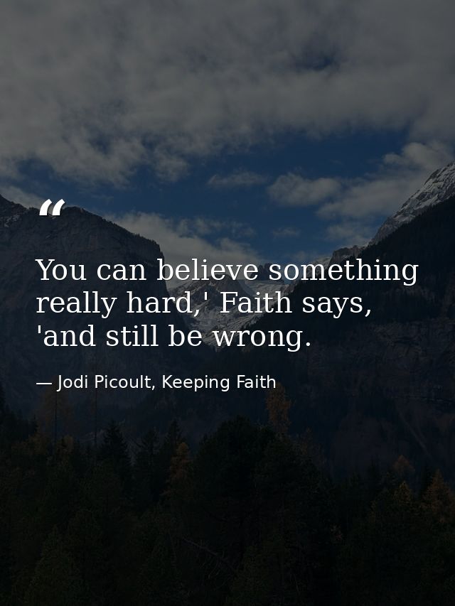 You can believe something really hard,' Faith says, 'and still be wrong. — Jodi Picoult, Keeping Faith