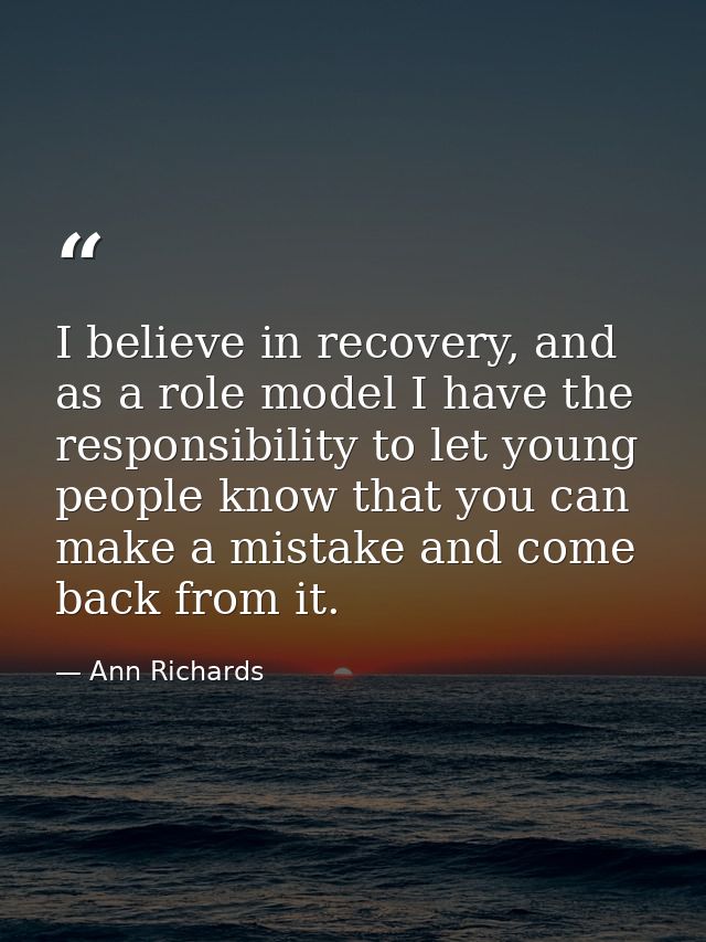I believe in recovery, and as a role model I have the responsibility to let young people know that you can make a mistak — Ann Richards