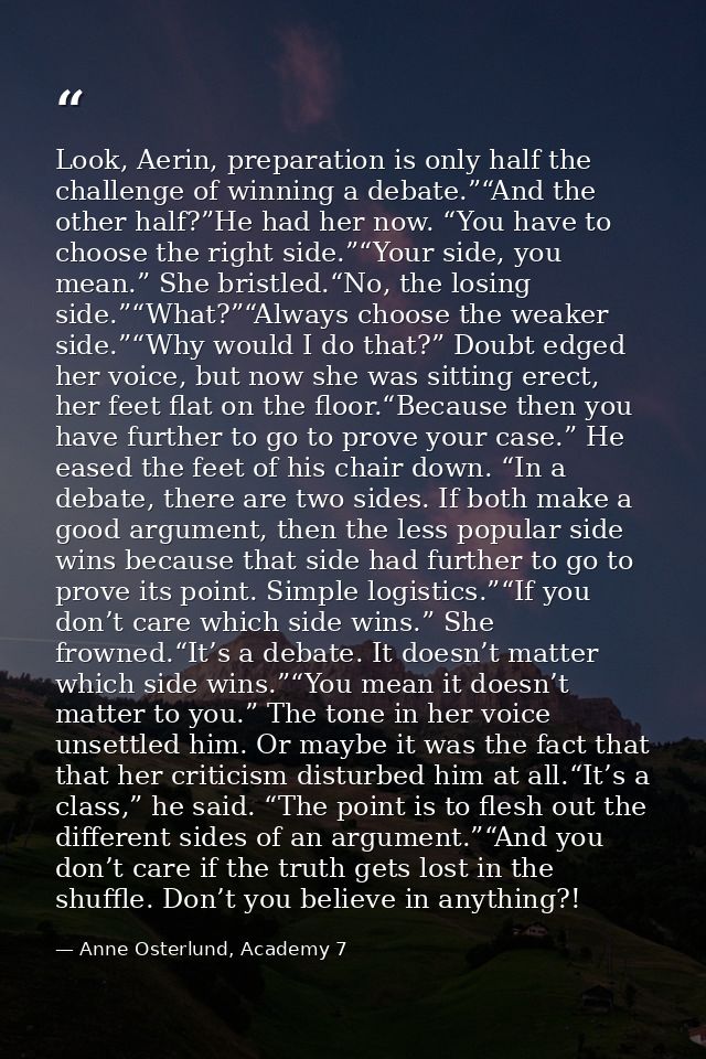 Look, Aerin, preparation is only half the challenge of winning a debate.”“And the other half?”He had her now. “You have  — Anne Osterlund, Academy 7