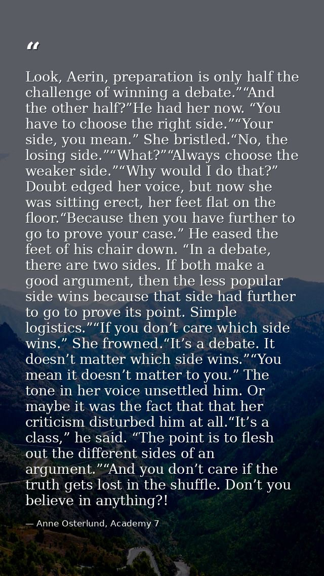 Look, Aerin, preparation is only half the challenge of winning a debate.”“And the other half?”He had her now. “You have  — Anne Osterlund, Academy 7