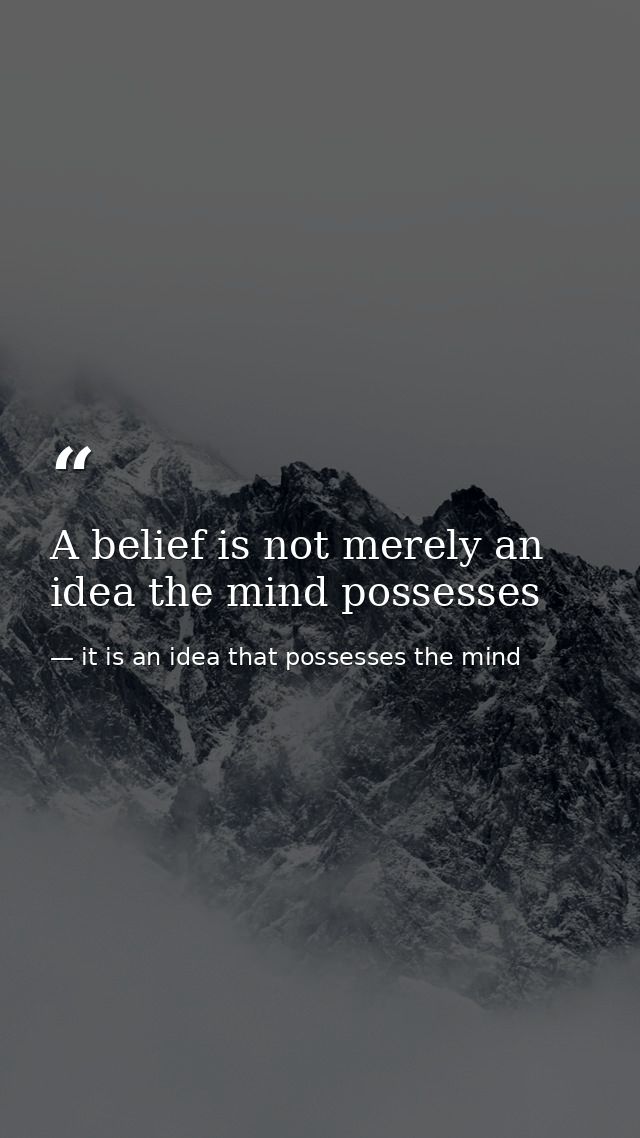 A belief is not merely an idea the mind possesses — it is an idea that possesses the mind