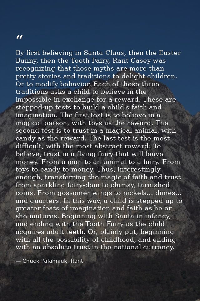 By first believing in Santa Claus, then the Easter Bunny, then the Tooth Fairy, Rant Casey was recognizing that those my — Chuck Palahniuk, Rant