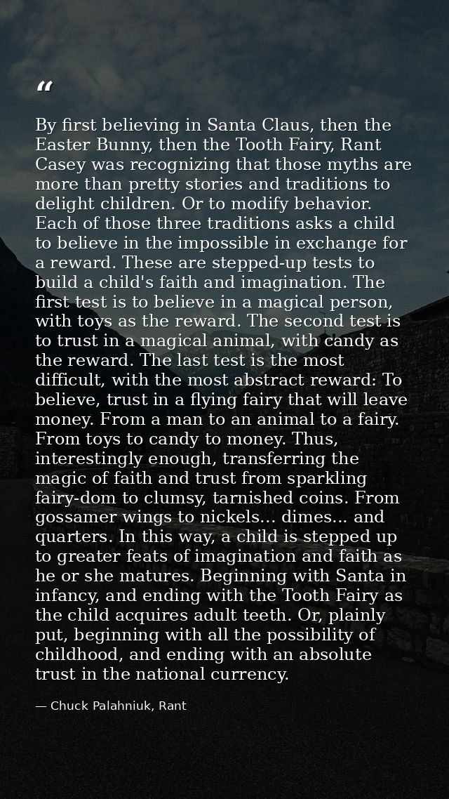By first believing in Santa Claus, then the Easter Bunny, then the Tooth Fairy, Rant Casey was recognizing that those my — Chuck Palahniuk, Rant