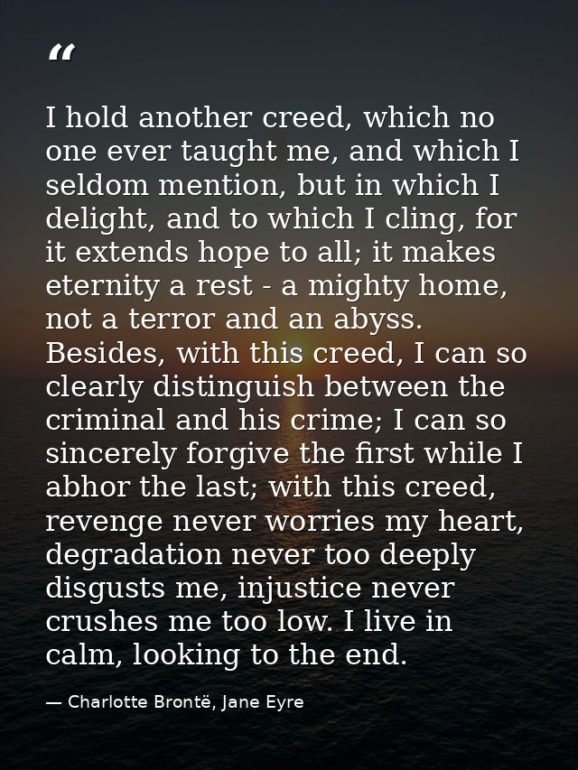I hold another creed, which no one ever taught me, and which I seldom mention, but in which I delight, and to which I cl — Charlotte Brontë, Jane Eyre