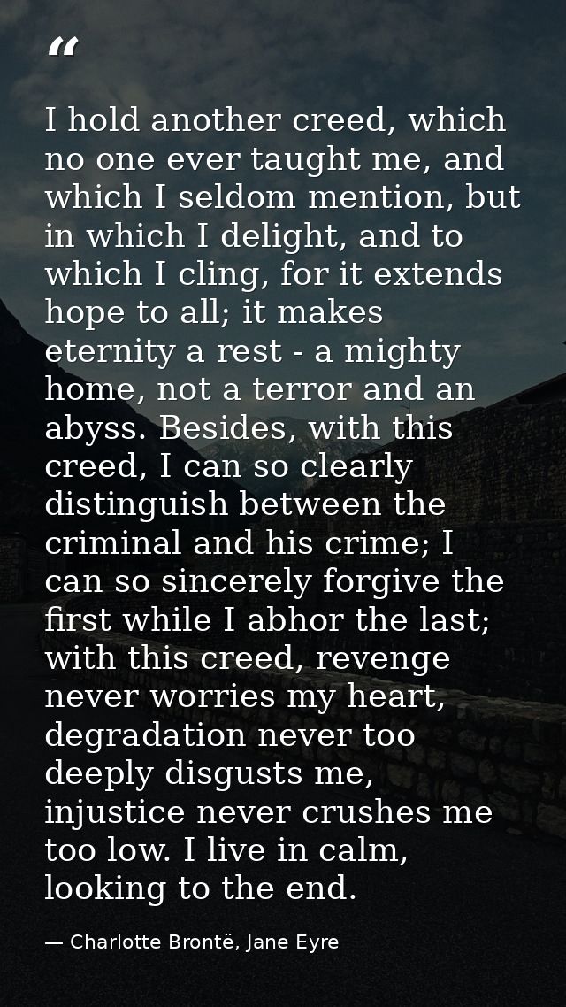 I hold another creed, which no one ever taught me, and which I seldom mention, but in which I delight, and to which I cl — Charlotte Brontë, Jane Eyre