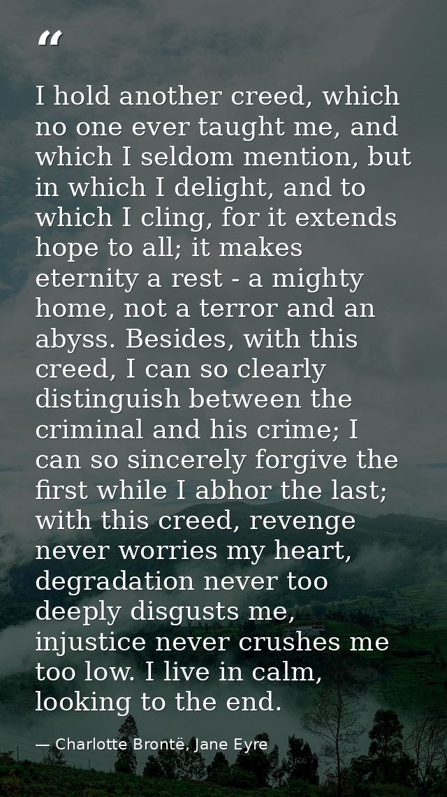 I hold another creed, which no one ever taught me, and which I seldom mention, but in which I delight, and to which I cl — Charlotte Brontë, Jane Eyre