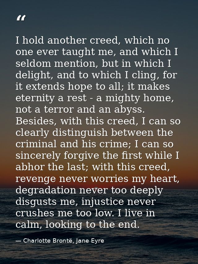 I hold another creed, which no one ever taught me, and which I seldom mention, but in which I delight, and to which I cl — Charlotte Brontë, Jane Eyre