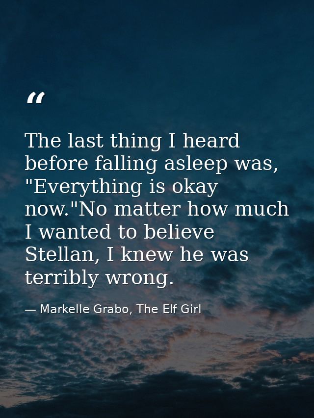 The last thing I heard before falling asleep was, "Everything is okay now."No matter how much I wanted to believe Stella — Markelle Grabo, The Elf Girl
