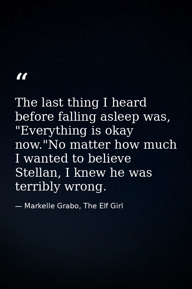 The last thing I heard before falling asleep was, "Everything is okay now."No matter how much I wanted to believe Stella — Markelle Grabo, The Elf Girl