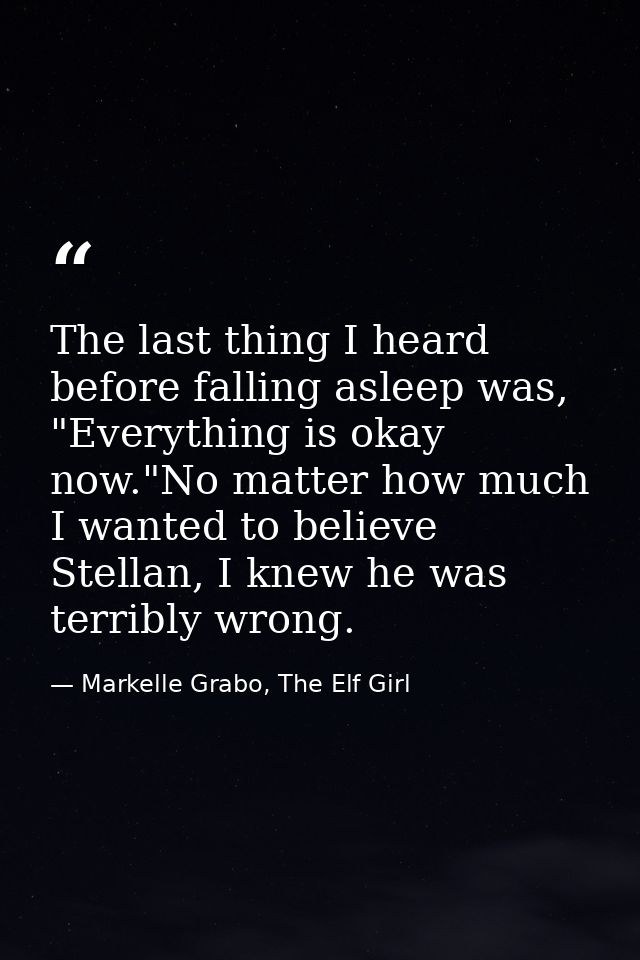 The last thing I heard before falling asleep was, "Everything is okay now."No matter how much I wanted to believe Stella — Markelle Grabo, The Elf Girl
