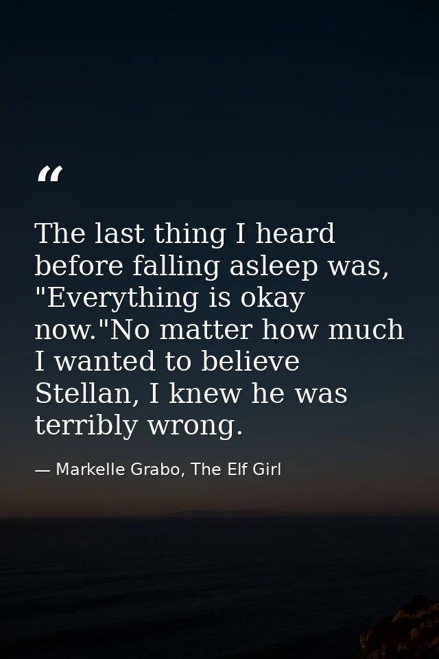 The last thing I heard before falling asleep was, "Everything is okay now."No matter how much I wanted to believe Stella — Markelle Grabo, The Elf Girl