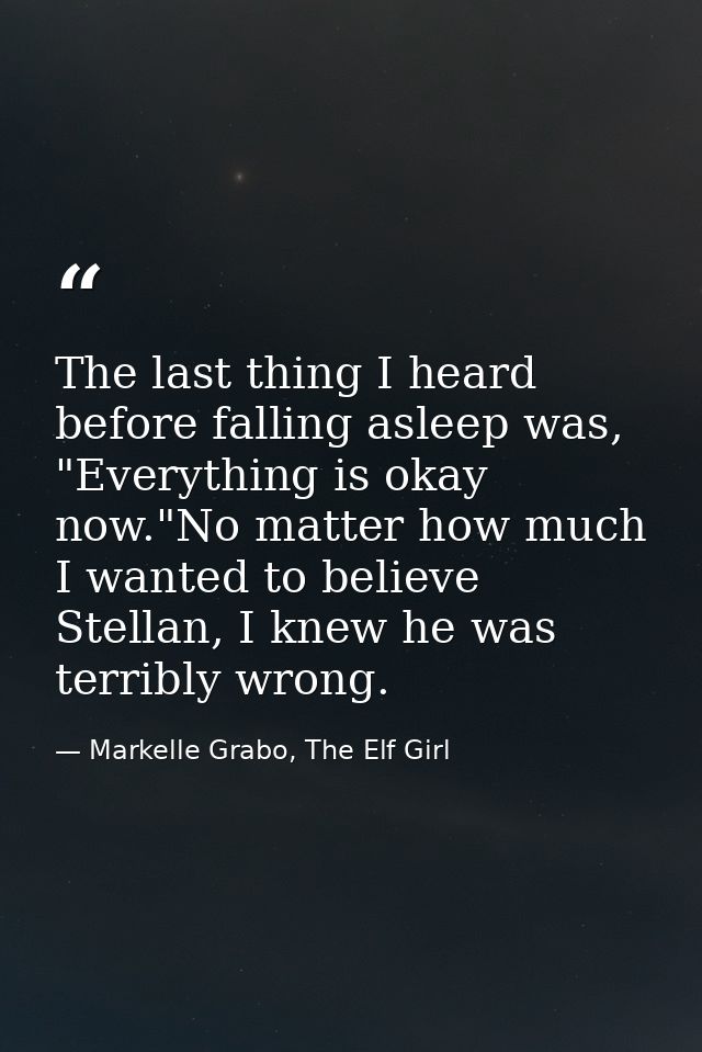 The last thing I heard before falling asleep was, "Everything is okay now."No matter how much I wanted to believe Stella — Markelle Grabo, The Elf Girl