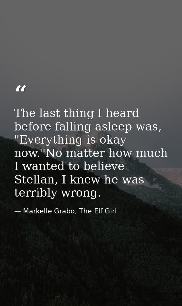 The last thing I heard before falling asleep was, "Everything is okay now."No matter how much I wanted to believe Stella — Markelle Grabo, The Elf Girl
