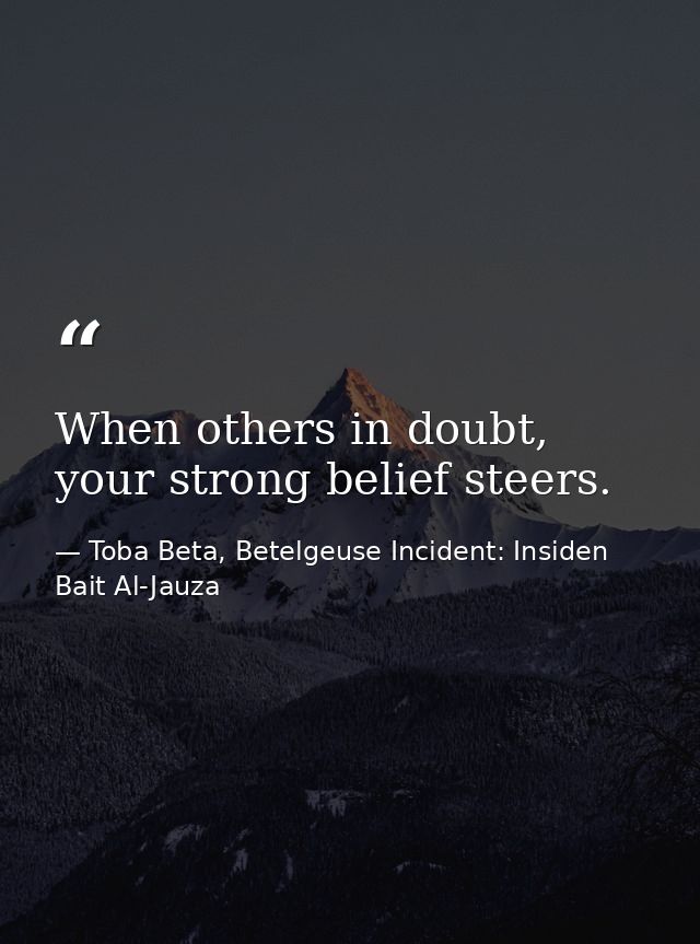 When others in doubt, your strong belief steers. — Toba Beta, Betelgeuse Incident: Insiden Bait Al-Jauza