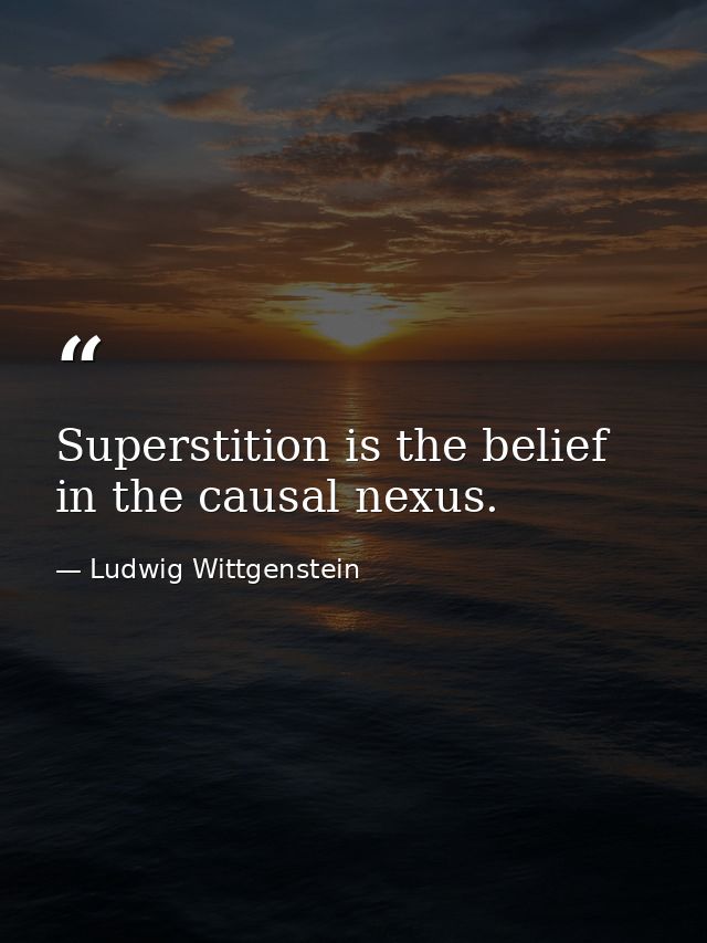 Superstition is the belief in the causal nexus. — Ludwig Wittgenstein