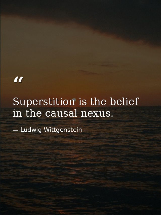 Superstition is the belief in the causal nexus. — Ludwig Wittgenstein