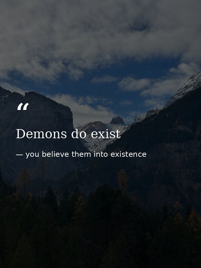 Demons do exist — you believe them into existence
