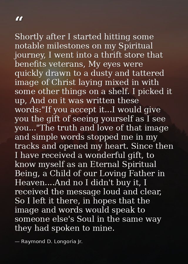 Shortly after I started hitting some notable milestones on my Spiritual journey, I went into a thrift store that benefit — Raymond D. Longoria Jr.