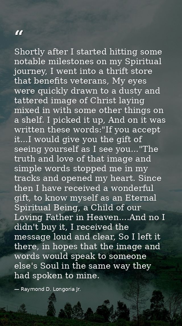 Shortly after I started hitting some notable milestones on my Spiritual journey, I went into a thrift store that benefit — Raymond D. Longoria Jr.