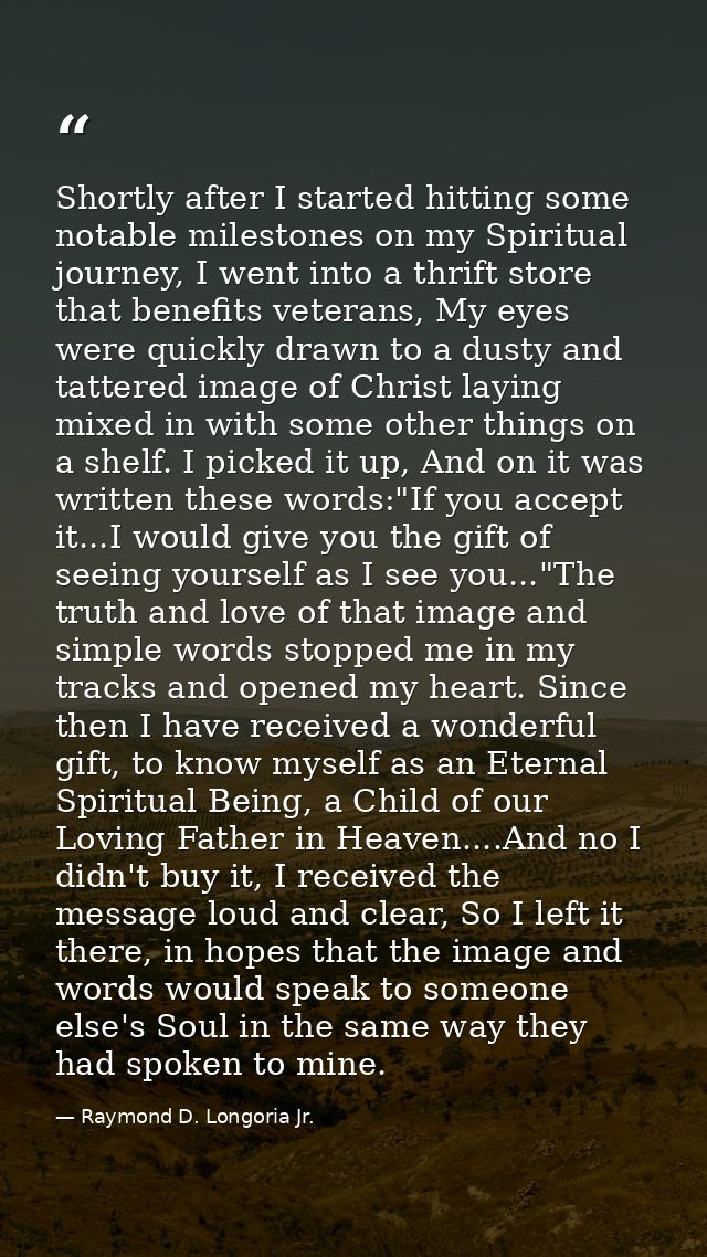 Shortly after I started hitting some notable milestones on my Spiritual journey, I went into a thrift store that benefit — Raymond D. Longoria Jr.