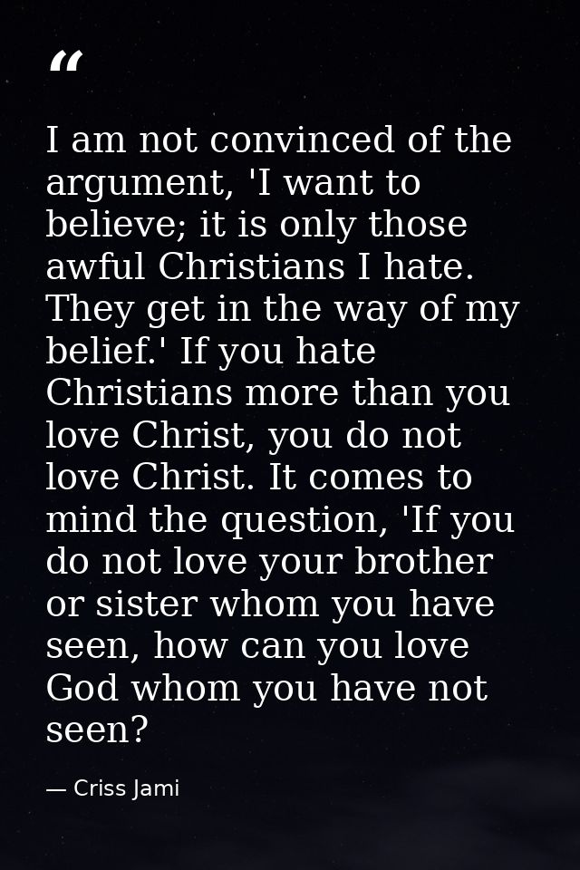 I am not convinced of the argument, 'I want to believe; it is only those awful Christians I hate. They get in the way of — Criss Jami