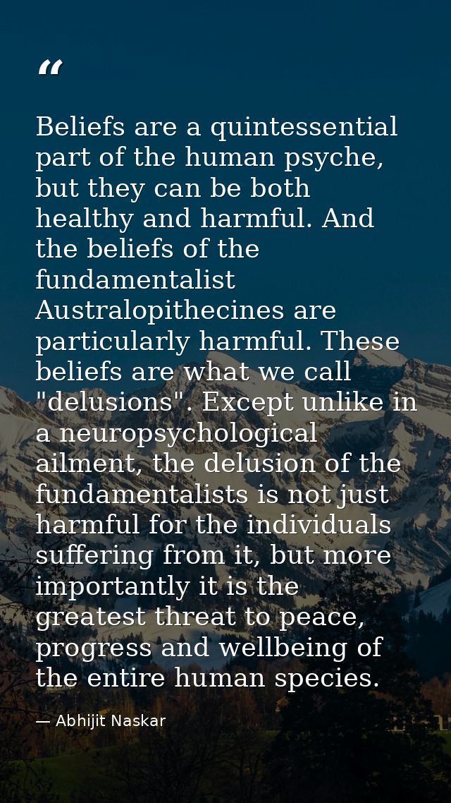 Beliefs are a quintessential part of the human psyche, but they can be both healthy and harmful. And the beliefs of the  — Abhijit Naskar