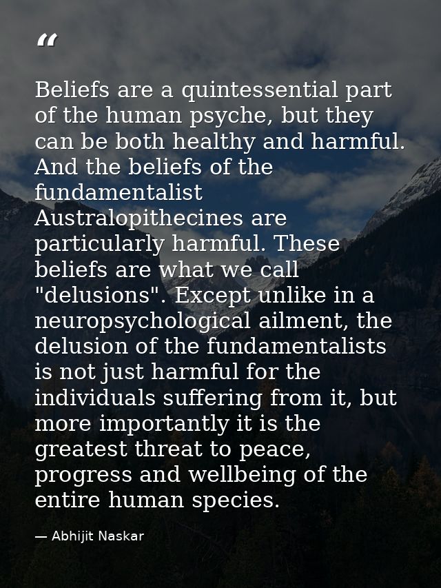 Beliefs are a quintessential part of the human psyche, but they can be both healthy and harmful. And the beliefs of the  — Abhijit Naskar