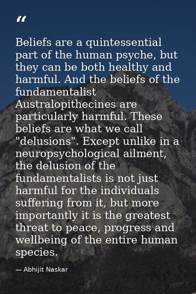 Beliefs are a quintessential part of the human psyche, but they can be both healthy and harmful. And the beliefs of the  — Abhijit Naskar