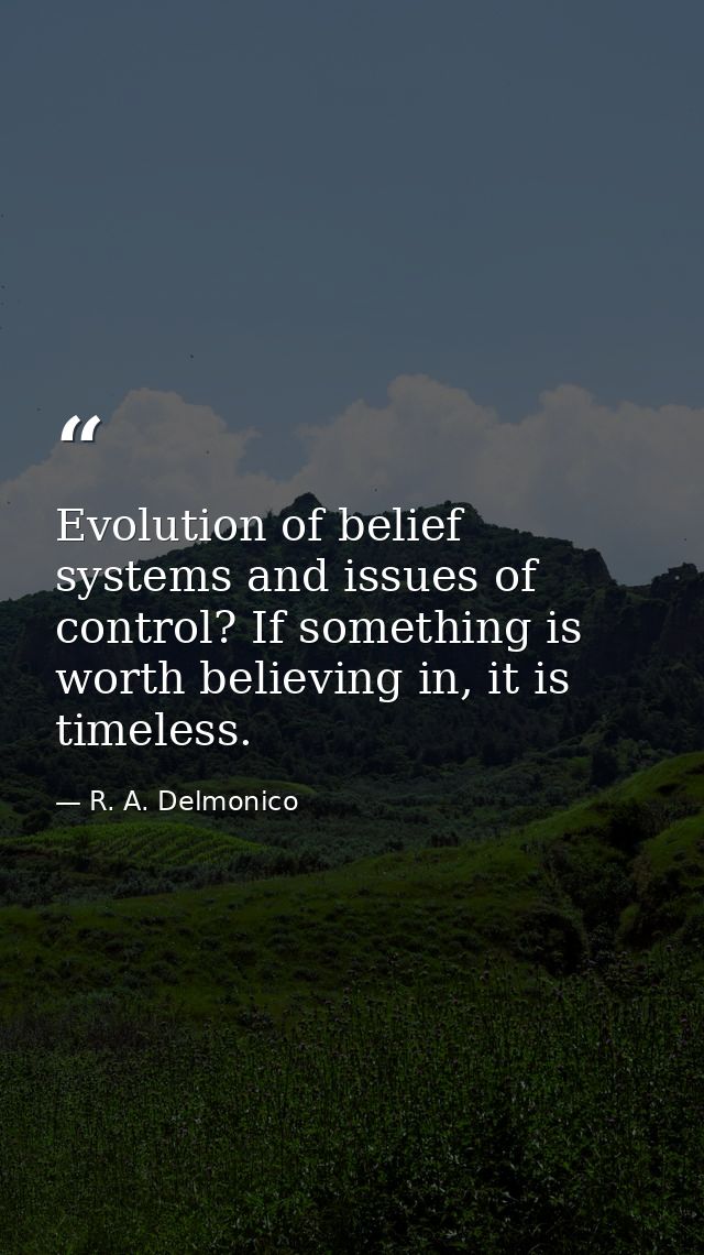 Evolution of belief systems and issues of control? If something is worth believing in, it is timeless. — R. A. Delmonico
