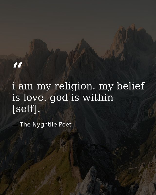 i am my religion. my belief is love. god is within [self]. — The Nyghtlie Poet