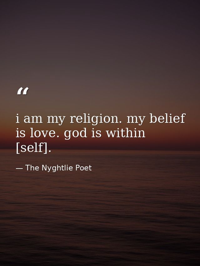 i am my religion. my belief is love. god is within [self]. — The Nyghtlie Poet