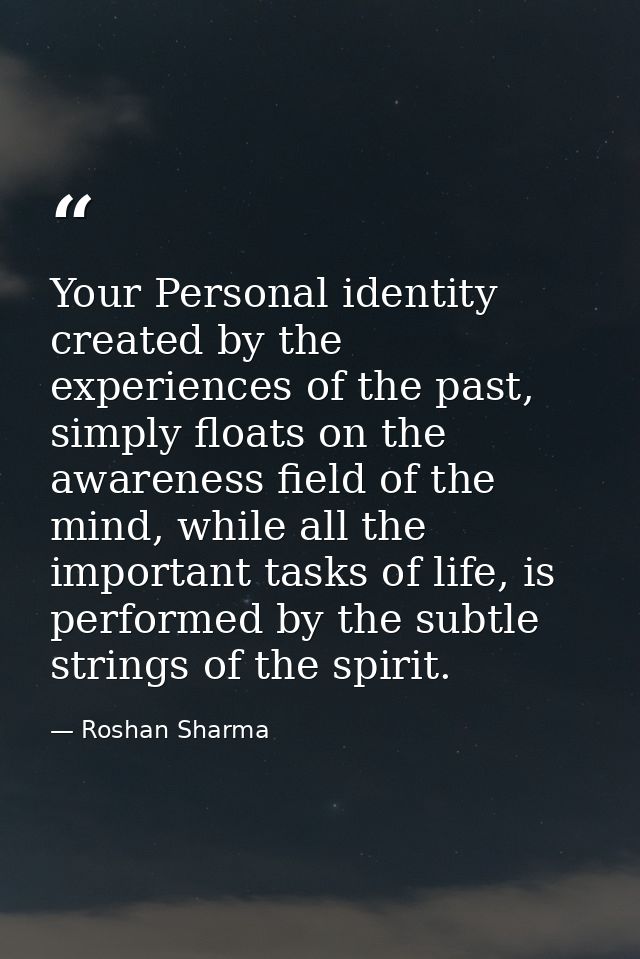 Your Personal identity created by the experiences of the past, simply floats on the awareness field of the mind, while a — Roshan Sharma