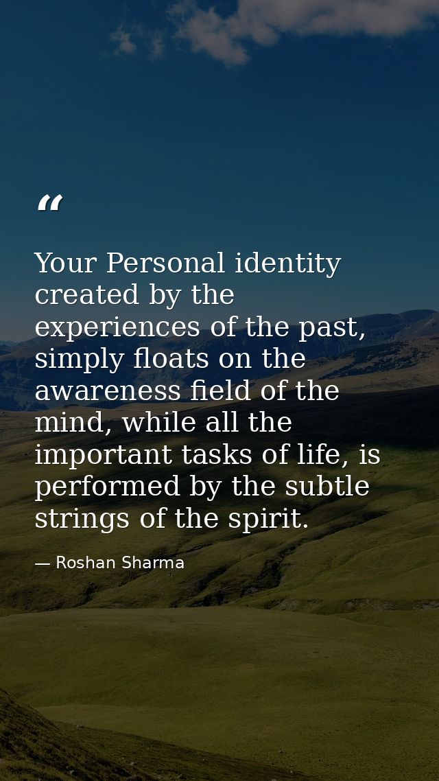 Your Personal identity created by the experiences of the past, simply floats on the awareness field of the mind, while a — Roshan Sharma