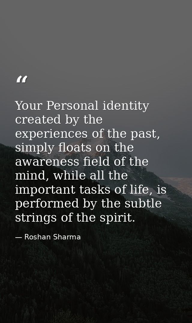 Your Personal identity created by the experiences of the past, simply floats on the awareness field of the mind, while a — Roshan Sharma