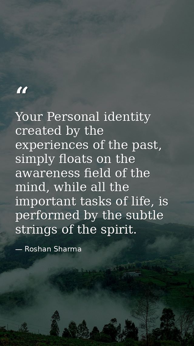 Your Personal identity created by the experiences of the past, simply floats on the awareness field of the mind, while a — Roshan Sharma