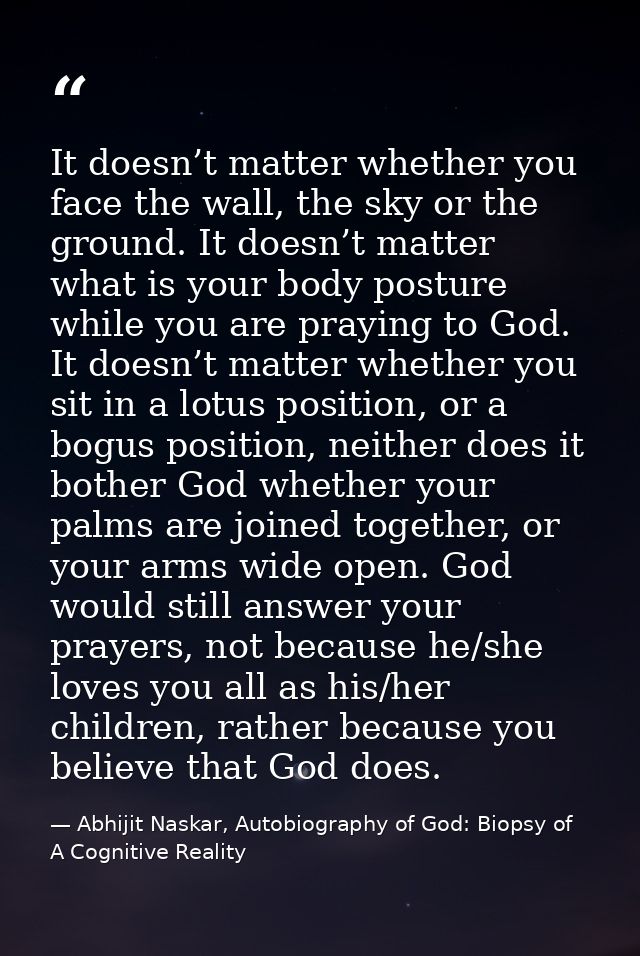 It doesn’t matter whether you face the wall, the sky or the ground. It doesn’t matter what is your body posture while yo — Abhijit Naskar, Autobiography of God: Biopsy of A Cognitive Reality