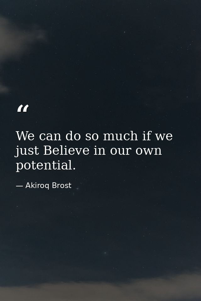 We can do so much if we just Believe in our own potential. — Akiroq Brost