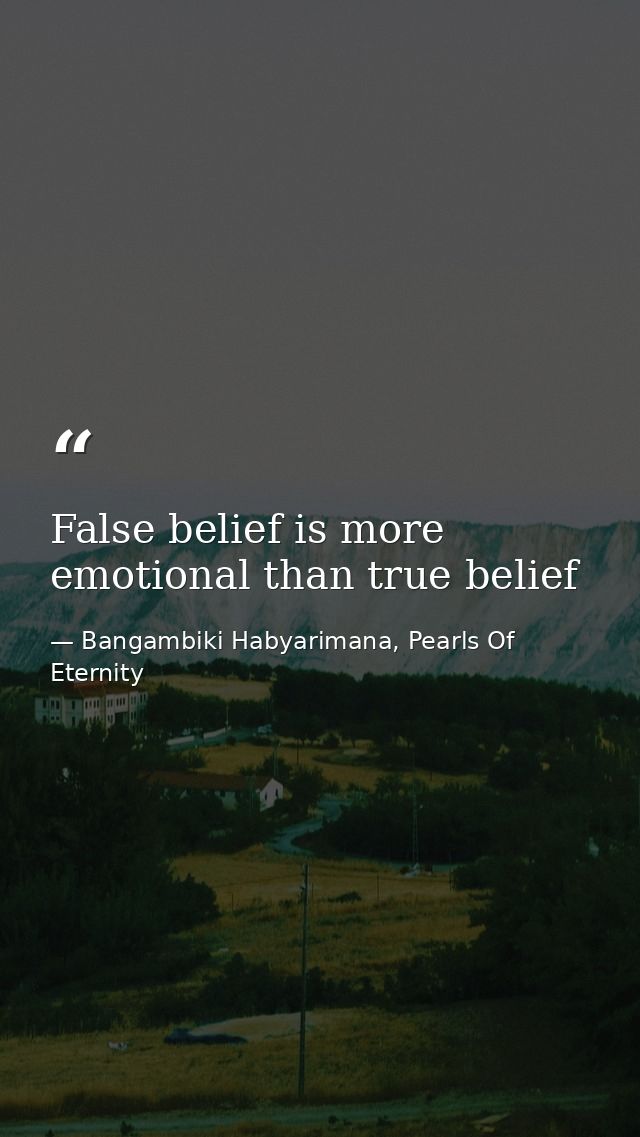 False belief is more emotional than true belief — Bangambiki Habyarimana, Pearls Of Eternity