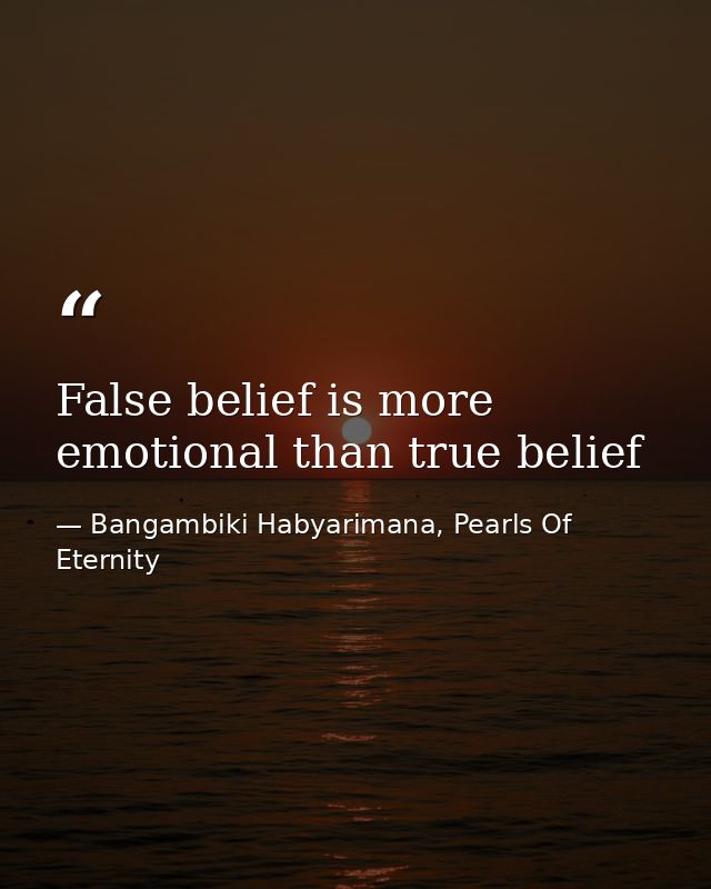 False belief is more emotional than true belief — Bangambiki Habyarimana, Pearls Of Eternity