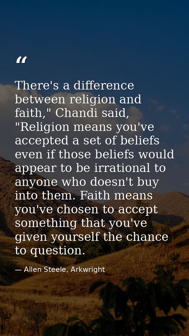 There's a difference between religion and faith," Chandi said, "Religion means you've accepted a set of beliefs even if  — Allen Steele, Arkwright