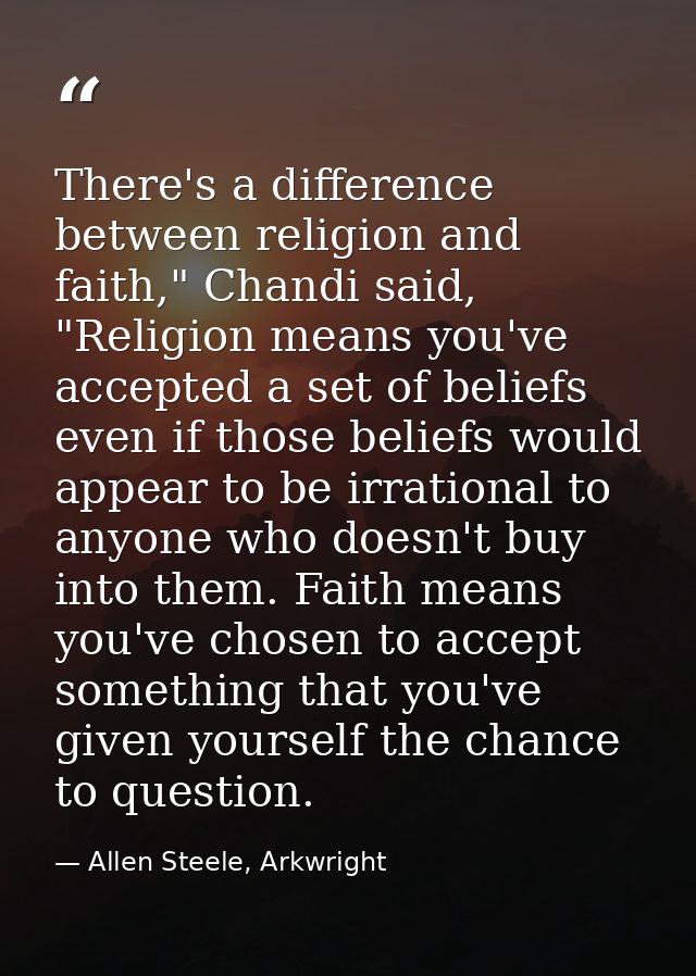 There's a difference between religion and faith," Chandi said, "Religion means you've accepted a set of beliefs even if  — Allen Steele, Arkwright