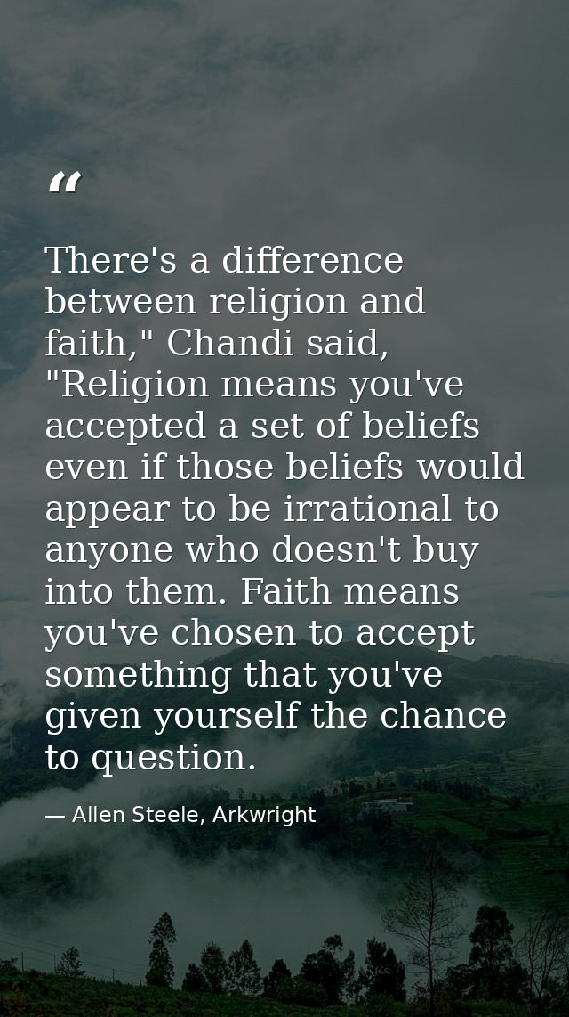 There's a difference between religion and faith," Chandi said, "Religion means you've accepted a set of beliefs even if  — Allen Steele, Arkwright