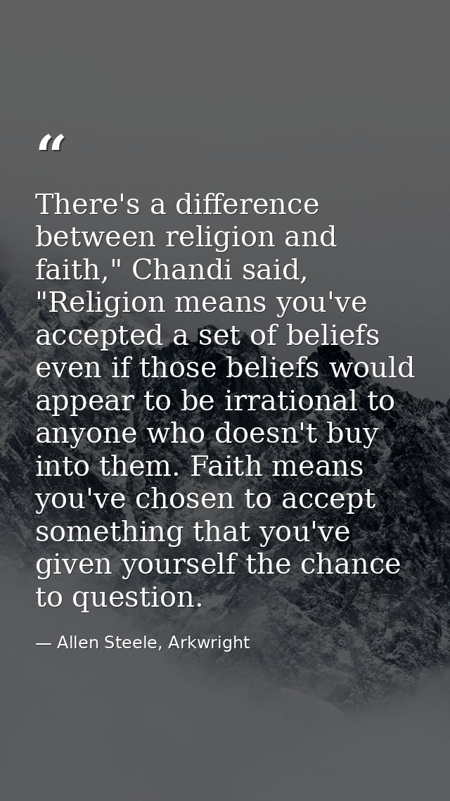 There's a difference between religion and faith," Chandi said, "Religion means you've accepted a set of beliefs even if  — Allen Steele, Arkwright