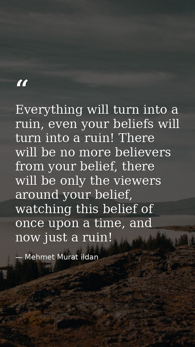 Everything will turn into a ruin, even your beliefs will turn into a ruin! There will be no more believers from your bel — Mehmet Murat ildan