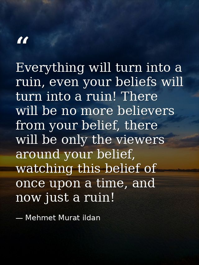 Everything will turn into a ruin, even your beliefs will turn into a ruin! There will be no more believers from your bel — Mehmet Murat ildan
