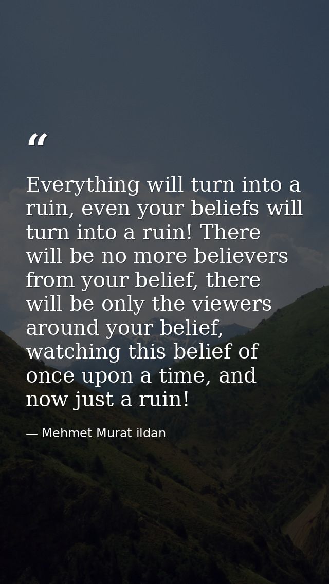 Everything will turn into a ruin, even your beliefs will turn into a ruin! There will be no more believers from your bel — Mehmet Murat ildan