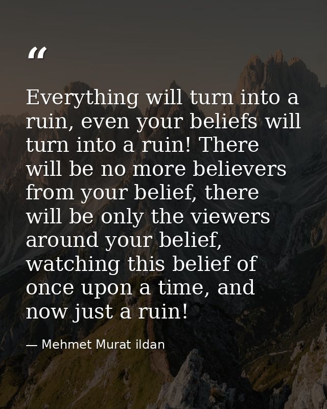 Everything will turn into a ruin, even your beliefs will turn into a ruin! There will be no more believers from your bel — Mehmet Murat ildan