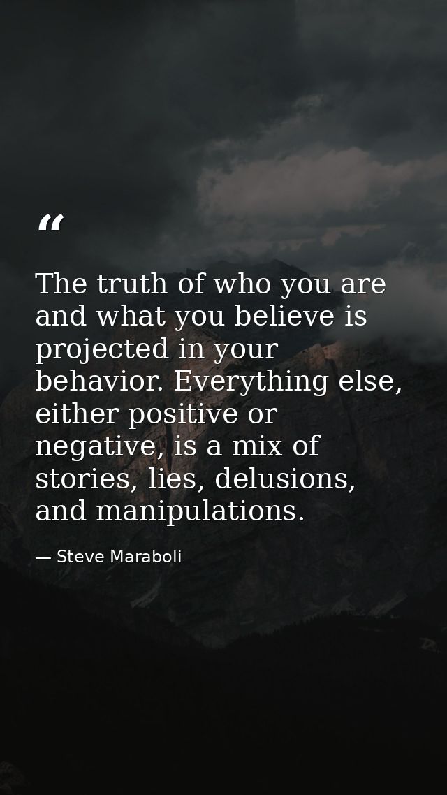 The truth of who you are and what you believe is projected in your behavior. Everything else, either positive or negativ — Steve Maraboli