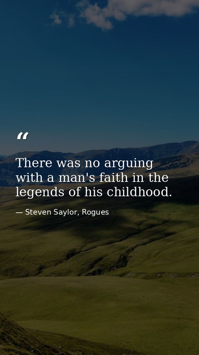 There was no arguing with a man's faith in the legends of his childhood. — Steven Saylor, Rogues