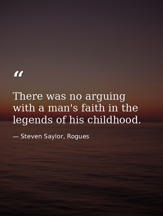 There was no arguing with a man's faith in the legends of his childhood. — Steven Saylor, Rogues